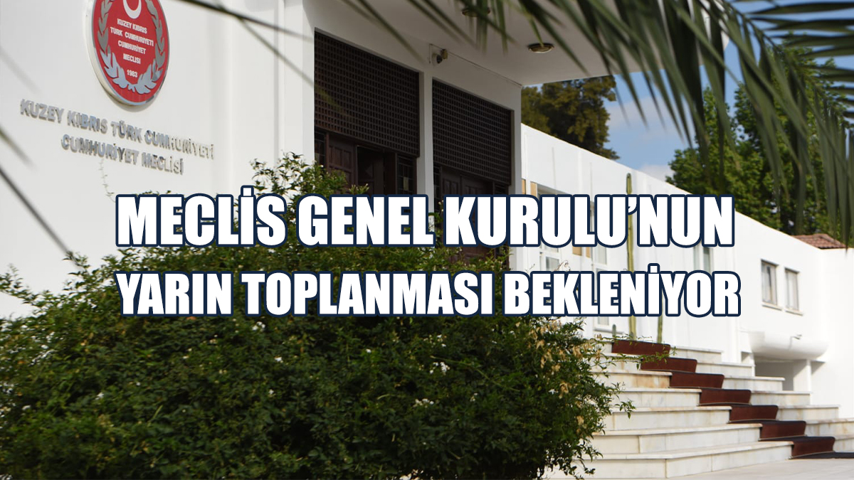 Meclis Genel Kurulu’nun Yarın Toplanması Bekleniyor