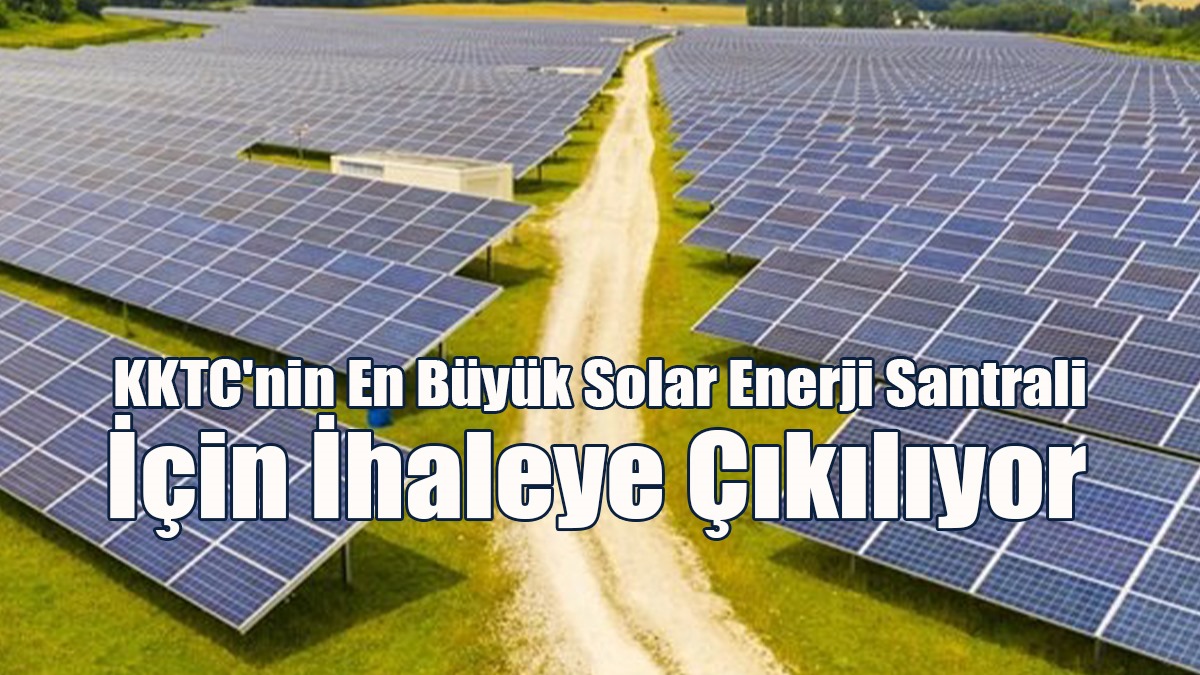 KKTC'nin En Büyük Solar Enerji Santrali İçin İhaleye Çıkılıyor
