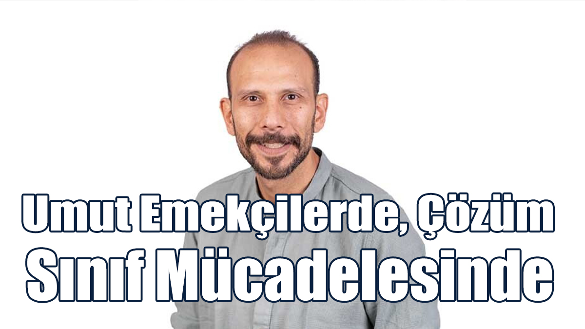 Umut Emekçilerde Çözüm Sınıf Mücadelesinde