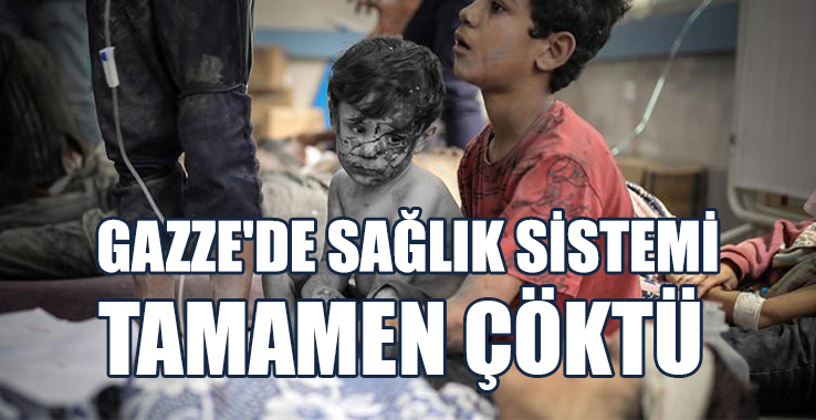 Gazze'de Sağlık Sistemi Tamamen Çöktü