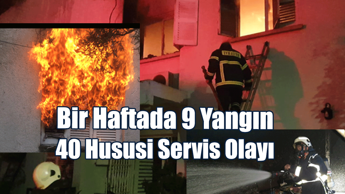Bir Haftada 9 Yangın, 40 Hususi Servis Olayı