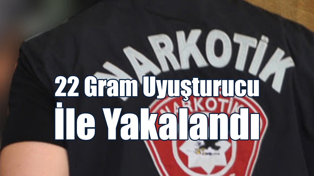 22 Gram Uyuşturucu İle Yakalandı