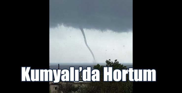 Kumyalı’da Hortum Paniğe Yol Açtı