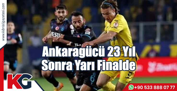 Ankaragücü 23 Yıl Sonra Yarı Finalde