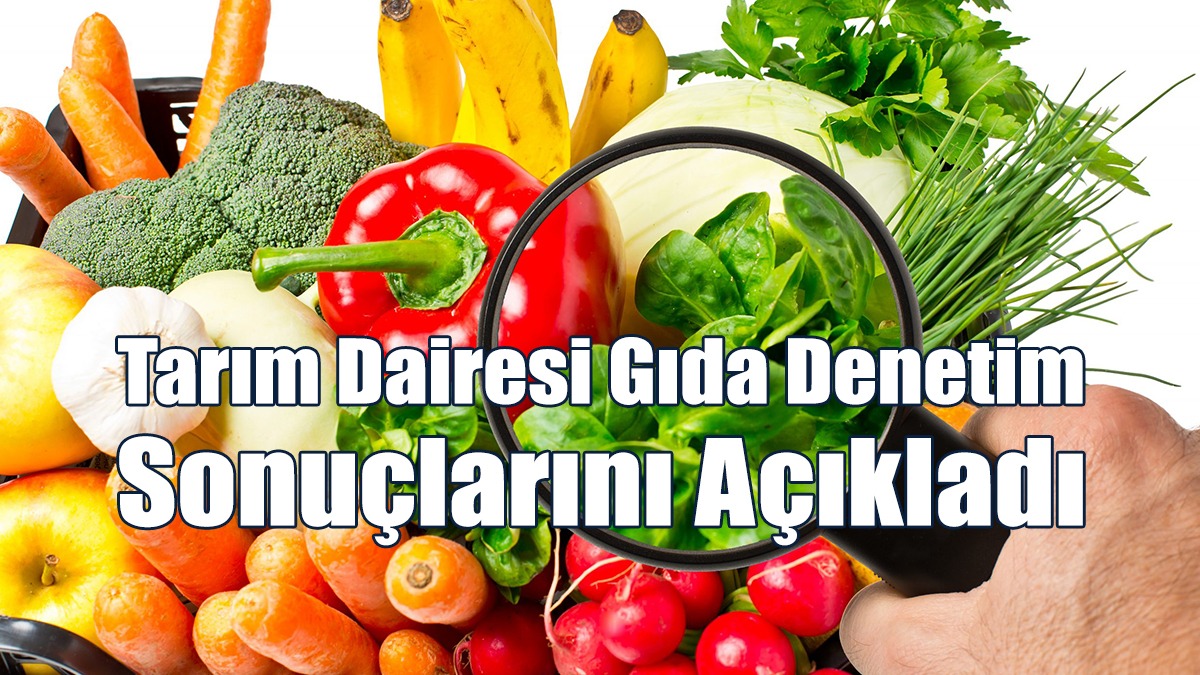 Tarım Dairesi Gıda Denetim Sonuçlarını Açıkladı