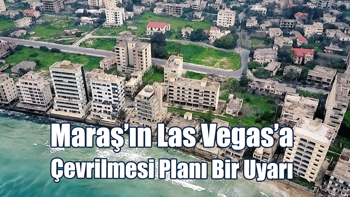 Neofitu: Maraş’ın Las Vegas’a Çevrilmesi Planı Bir Uyarı