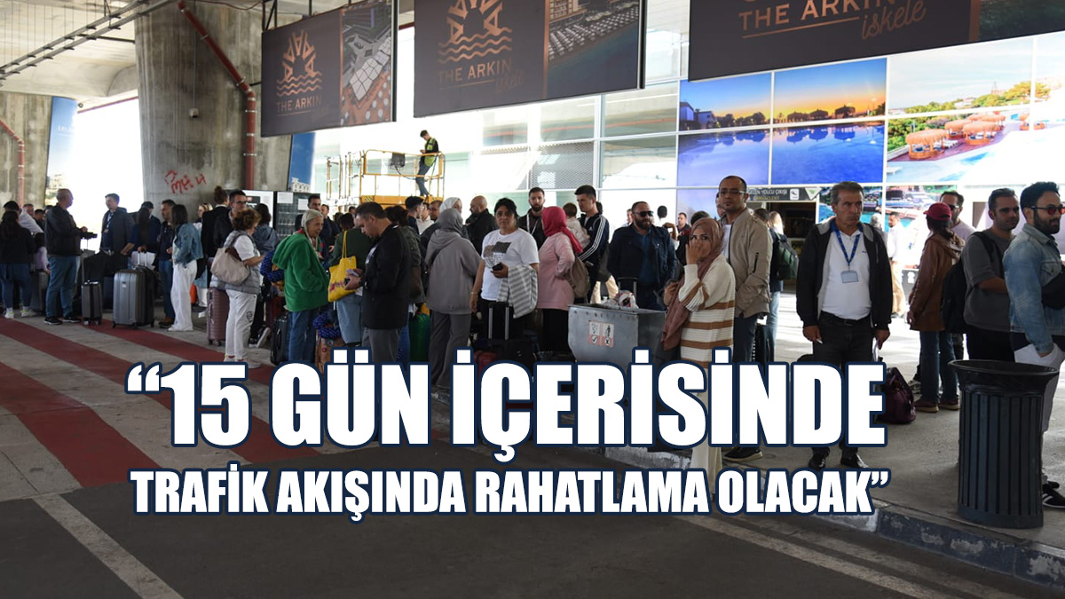 “Gelen Yolcu Terminali Dışındaki Araç Trafiğini Rahatlatacağız”
